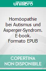 Homöopathie bei Autismus und Asperger-Syndrom. E-book. Formato EPUB ebook