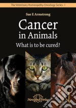 Cancer in Animals - What is to be cured?The Veterinary Homeopathy Oncology Series 1. E-book. Formato EPUB ebook