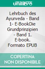 Lehrbuch des Ayurveda - Band 1- E-BookDie Grundprinzipien - Band 1. E-book. Formato EPUB