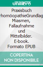 Praxisbuch TierhomöopathieGrundlagen, Miasmen, Fallaufnahme und Mittelbilder. E-book. Formato EPUB ebook