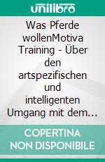 Was Pferde wollenMotiva Training - Über den artspezifischen und intelligenten Umgang mit dem Pferd. E-book. Formato EPUB