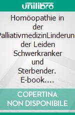 Homöopathie in der PalliativmedizinLinderung der Leiden Schwerkranker und Sterbender. E-book. Formato EPUB ebook di Gisela Holle