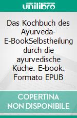 Das Kochbuch des Ayurveda- E-BookSelbstheilung durch die ayurvedische Küche. E-book. Formato EPUB ebook