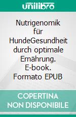 Nutrigenomik für HundeGesundheit durch optimale Ernährung. E-book. Formato EPUB ebook di Jean Dodds