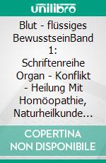 Blut - flüssiges BewusstseinBand 1: Schriftenreihe Organ - Konflikt - Heilung Mit Homöopathie, Naturheilkunde und Übungen. E-book. Formato EPUB ebook