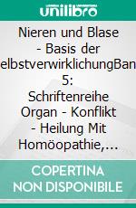 Nieren und Blase - Basis der SelbstverwirklichungBand 5: Schriftenreihe Organ - Konflikt - Heilung Mit Homöopathie, Naturheilkunde und Übungen. E-book. Formato EPUB ebook