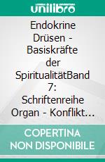 Endokrine Drüsen - Basiskräfte der SpiritualitätBand 7: Schriftenreihe Organ - Konflikt - Heilung Mit Homöopathie, Naturheilkunde und Übungen. E-book. Formato EPUB ebook