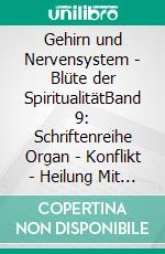 Gehirn und Nervensystem - Blüte der SpiritualitätBand 9: Schriftenreihe Organ - Konflikt - Heilung Mit Homöopathie, Naturheilkunde und Übungen. E-book. Formato EPUB ebook