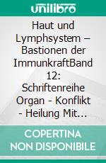 Haut und Lymphsystem – Bastionen der ImmunkraftBand 12: Schriftenreihe Organ - Konflikt - Heilung Mit Homöopathie, Naturheilkunde und Übungen. E-book. Formato EPUB ebook