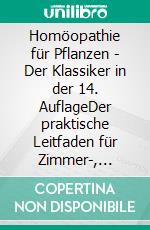 Homöopathie für Pflanzen - Der Klassiker in der 14. AuflageDer praktische Leitfaden für Zimmer-, Balkon- und Gartenpflanzen. Mit Ergänzungen von Cornelia Maute.. E-book. Formato EPUB