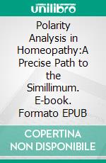 Polarity Analysis in Homeopathy:A Precise Path to the Simillimum. E-book. Formato EPUB ebook