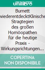 Burnett wiederentdecktKlinische Stragtegien des großen Homöopathen für die heutige Praxis - Wirkungsrichtungen von Arzneien - Organmittel - Pathologisches Simillimum - Vaccinosis. E-book. Formato EPUB ebook