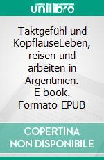 Taktgefühl und KopfläuseLeben, reisen und arbeiten in Argentinien. E-book. Formato EPUB