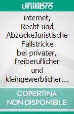 internet, Recht und AbzockeJuristische Fallstricke bei privater, freiberuflicher und kleingewerblicher Online-Nutzung. E-book. Formato EPUB ebook di Wolf-Dieter Roth