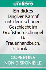 Ein dickes DingDer Kampf mit dem schönen Geschlecht im Großstadtdschungel - Das Frauenhandbuch. E-book. Formato EPUB ebook di Charlie Reißer