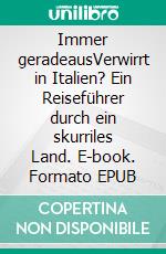 Immer geradeausVerwirrt in Italien? Ein Reiseführer durch ein skurriles Land. E-book. Formato EPUB