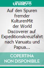 Auf den Spuren fremder KulturenMit der World Discoverer auf Expeditionskreuzfahrt nach Vanuatu und Papua Neu-Guinea. E-book. Formato EPUB ebook di Wolf-Dieter Roth