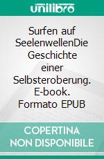 Surfen auf SeelenwellenDie Geschichte einer Selbsteroberung. E-book. Formato EPUB ebook