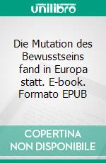Die Mutation des Bewusstseins fand in Europa statt. E-book. Formato EPUB ebook