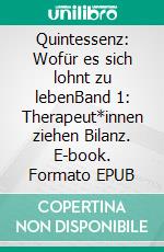 Quintessenz: Wofür es sich lohnt zu lebenBand 1: Therapeut*innen ziehen Bilanz. E-book. Formato EPUB ebook