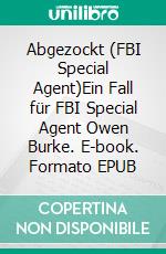 Abgezockt (FBI Special Agent)Ein Fall für FBI Special Agent Owen Burke. E-book. Formato EPUB ebook di Pete Hackett