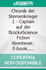 Chronik der Sternenkrieger 1 - Captain auf der BrückeScience Fiction Abenteuer. E-book. Formato EPUB ebook