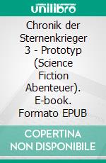 Chronik der Sternenkrieger 3 - Prototyp (Science Fiction Abenteuer). E-book. Formato EPUB ebook