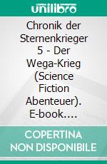 Chronik der Sternenkrieger 5 - Der Wega-Krieg (Science Fiction Abenteuer). E-book. Formato EPUB ebook