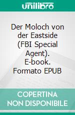 Der Moloch von der Eastside (FBI Special Agent). E-book. Formato EPUB ebook di Pete Hackett