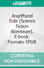 Angriffsziel Erde (Science Fiction Abenteuer). E-book. Formato EPUB ebook