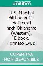 U.S. Marshal Bill Logan 11: Höllentrail nach Oklahoma (Western). E-book. Formato EPUB