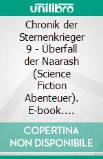 Chronik der Sternenkrieger 9 - Überfall der Naarash (Science Fiction Abenteuer). E-book. Formato EPUB ebook