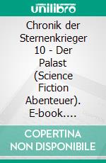 Chronik der Sternenkrieger 10 - Der Palast (Science Fiction Abenteuer). E-book. Formato EPUB ebook