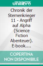 Chronik der Sternenkrieger 11 - Angriff auf Alpha (Science Fiction Abenteuer). E-book. Formato EPUB