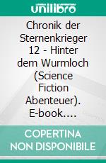 Chronik der Sternenkrieger 12 - Hinter dem Wurmloch (Science Fiction Abenteuer). E-book. Formato EPUB ebook