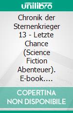 Chronik der Sternenkrieger 13 - Letzte Chance (Science Fiction Abenteuer). E-book. Formato EPUB ebook
