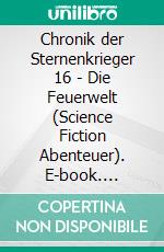 Chronik der Sternenkrieger 16 - Die Feuerwelt (Science Fiction Abenteuer). E-book. Formato EPUB ebook