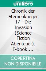 Chronik der Sternenkrieger 17 - Die Invasion (Science Fiction Abenteuer). E-book. Formato EPUB ebook