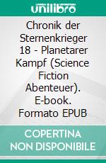 Chronik der Sternenkrieger 18 - Planetarer Kampf (Science Fiction Abenteuer). E-book. Formato EPUB ebook