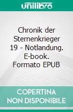 Chronik der Sternenkrieger 19 - Notlandung. E-book. Formato EPUB ebook