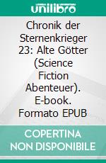 Chronik der Sternenkrieger 23: Alte Götter (Science Fiction Abenteuer). E-book. Formato EPUB ebook