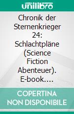 Chronik der Sternenkrieger 24: Schlachtpläne (Science Fiction Abenteuer). E-book. Formato EPUB