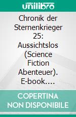 Chronik der Sternenkrieger 25: Aussichtslos (Science Fiction Abenteuer). E-book. Formato EPUB ebook