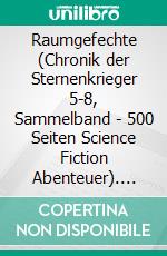 Raumgefechte (Chronik der Sternenkrieger 5-8, Sammelband - 500 Seiten Science Fiction Abenteuer). E-book. Formato EPUB