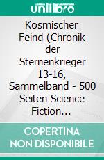 Kosmischer Feind (Chronik der Sternenkrieger 13-16, Sammelband - 500 Seiten Science Fiction Abenteuer). E-book. Formato EPUB ebook