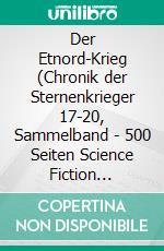 Der Etnord-Krieg (Chronik der Sternenkrieger 17-20, Sammelband - 500 Seiten Science Fiction Abenteuer). E-book. Formato EPUB ebook