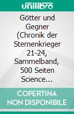 Götter und Gegner (Chronik der Sternenkrieger 21-24, Sammelband, 500 Seiten Science Fiction Abenteuer). E-book. Formato EPUB ebook