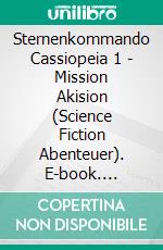 Sternenkommando Cassiopeia 1 - Mission Akision (Science Fiction Abenteuer). E-book. Formato EPUB ebook