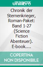 Chronik der Sternenkrieger, Roman-Paket: Band 1-27 (Science Fiction Abenteuer). E-book. Formato EPUB ebook