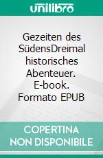 Gezeiten des SüdensDreimal historisches Abenteuer. E-book. Formato EPUB ebook